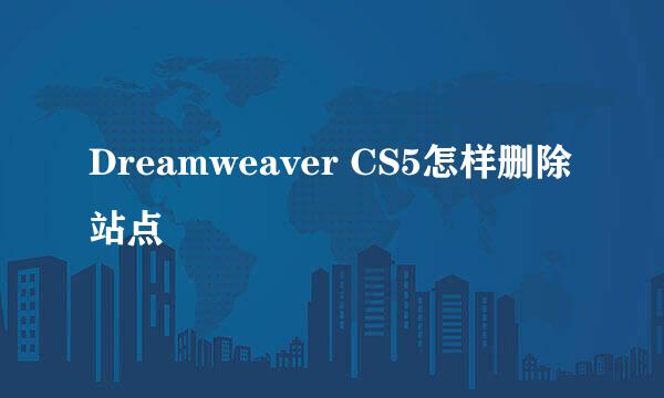 Dreamweaver CS5怎样删除站点