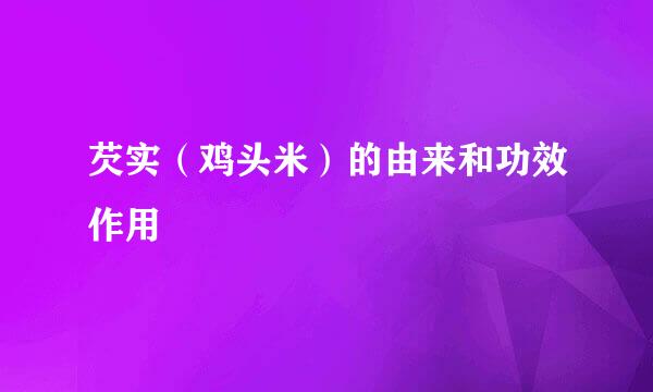 芡实（鸡头米）的由来和功效作用