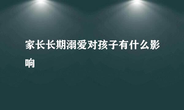 家长长期溺爱对孩子有什么影响