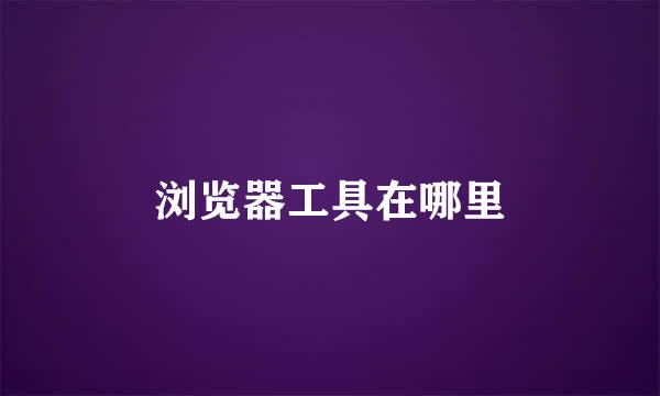 浏览器工具在哪里