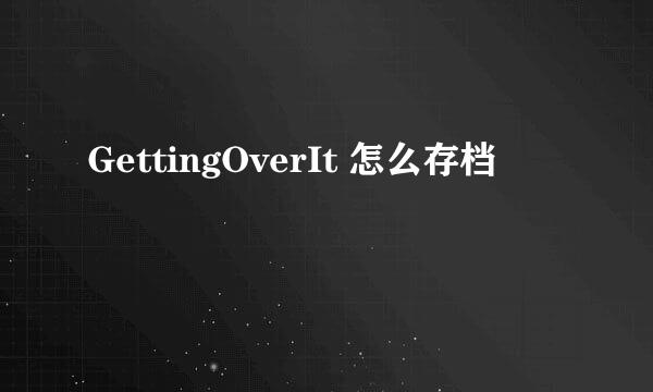 GettingOverIt 怎么存档