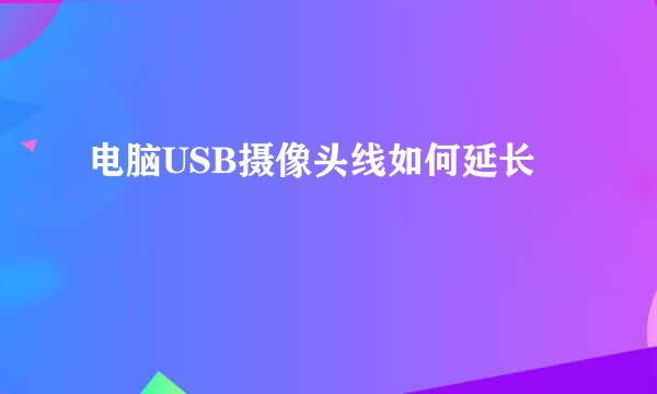 电脑USB摄像头线如何延长