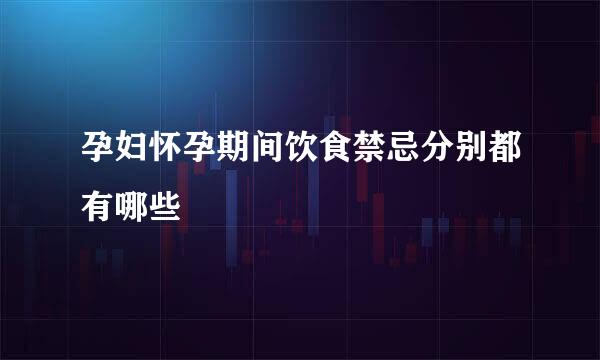 孕妇怀孕期间饮食禁忌分别都有哪些