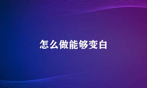 怎么做能够变白