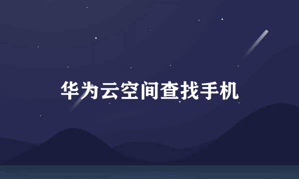 华为云空间查找手机