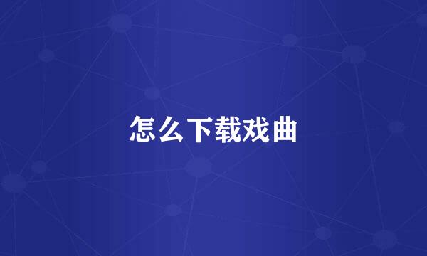 怎么下载戏曲