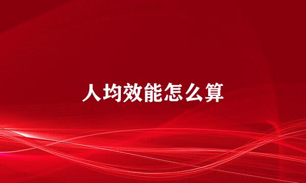 人均效能怎么算