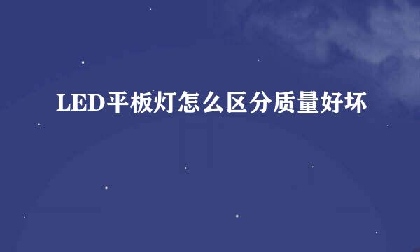 LED平板灯怎么区分质量好坏