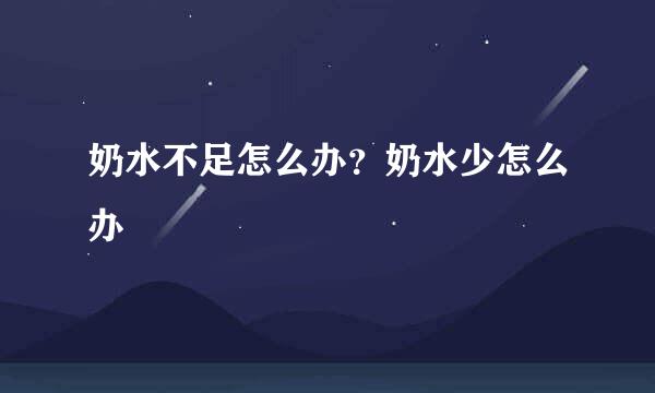 奶水不足怎么办？奶水少怎么办