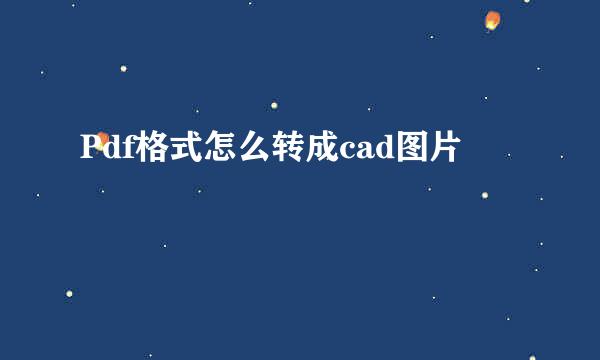 Pdf格式怎么转成cad图片