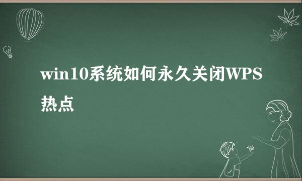 win10系统如何永久关闭WPS热点