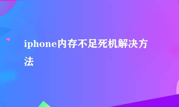 iphone内存不足死机解决方法