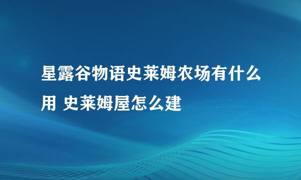 星露谷物语史莱姆农场有什么用 史莱姆屋怎么建