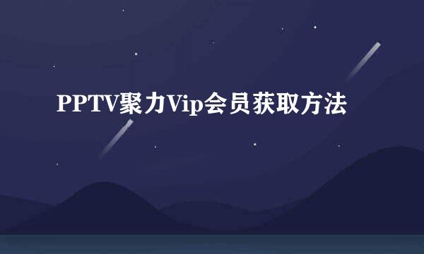 PPTV聚力Vip会员获取方法