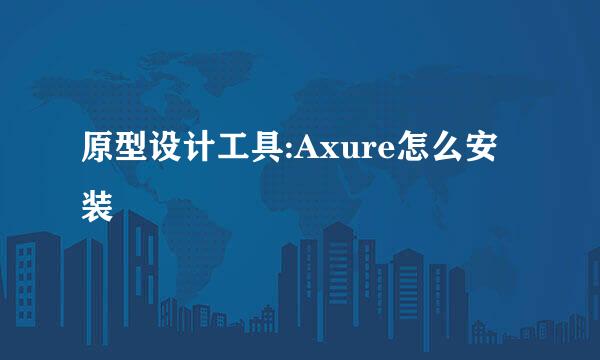 原型设计工具:Axure怎么安装