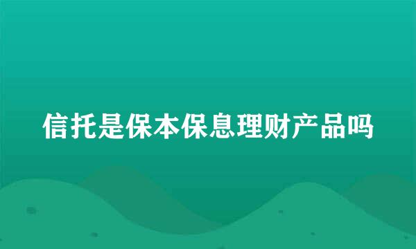信托是保本保息理财产品吗