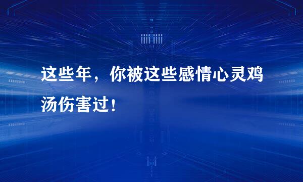 这些年，你被这些感情心灵鸡汤伤害过！