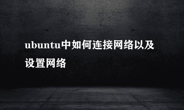ubuntu中如何连接网络以及设置网络