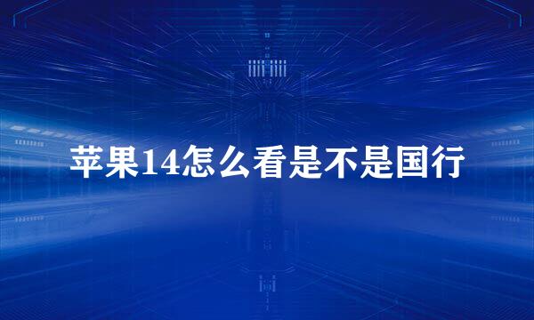 苹果14怎么看是不是国行