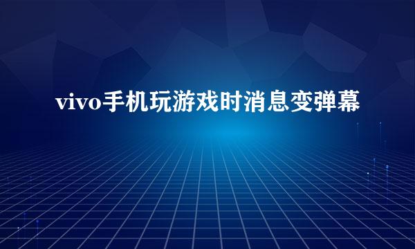 vivo手机玩游戏时消息变弹幕