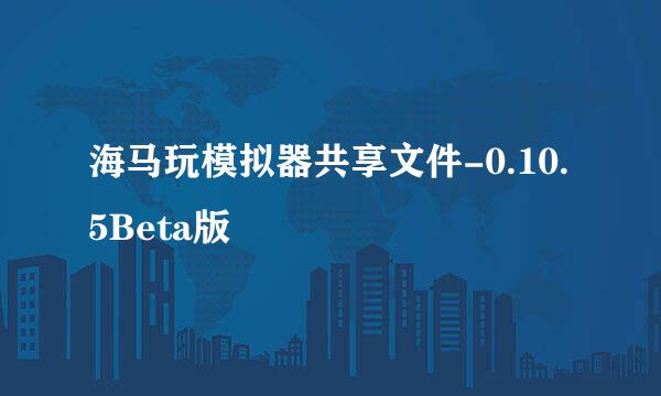 海马玩模拟器共享文件-0.10.5Beta版