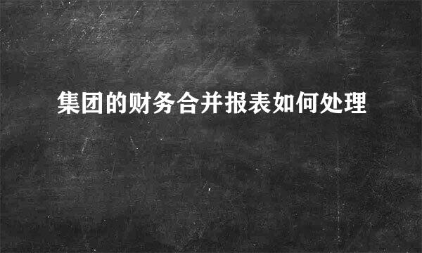 集团的财务合并报表如何处理