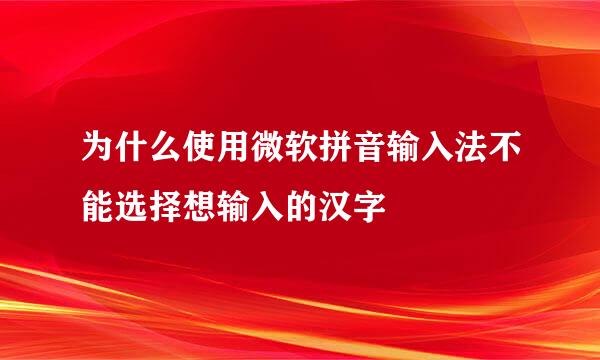 为什么使用微软拼音输入法不能选择想输入的汉字