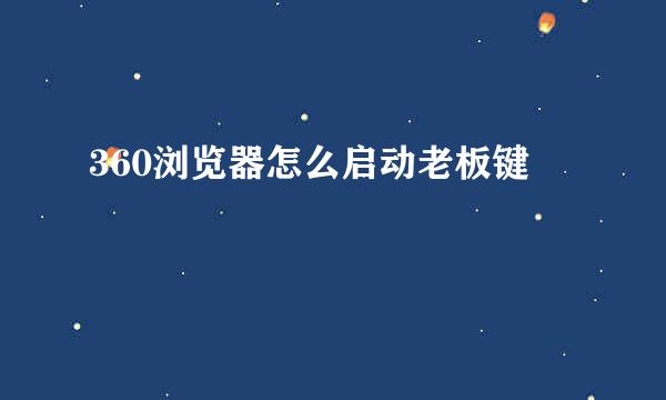 360浏览器怎么启动老板键
