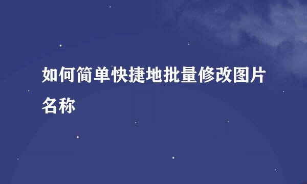 如何简单快捷地批量修改图片名称