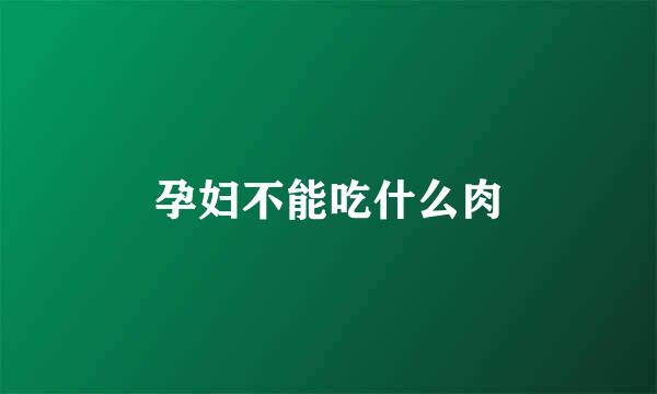 孕妇不能吃什么肉