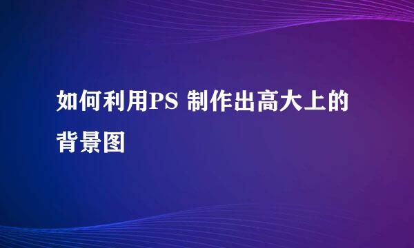 如何利用PS 制作出高大上的背景图