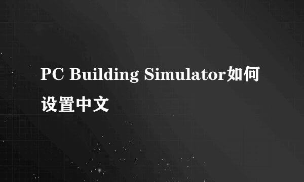 PC Building Simulator如何设置中文