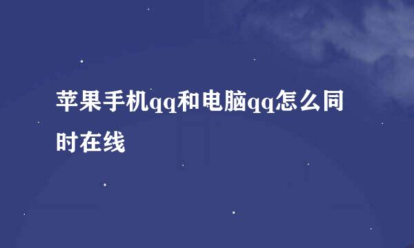苹果手机qq和电脑qq怎么同时在线