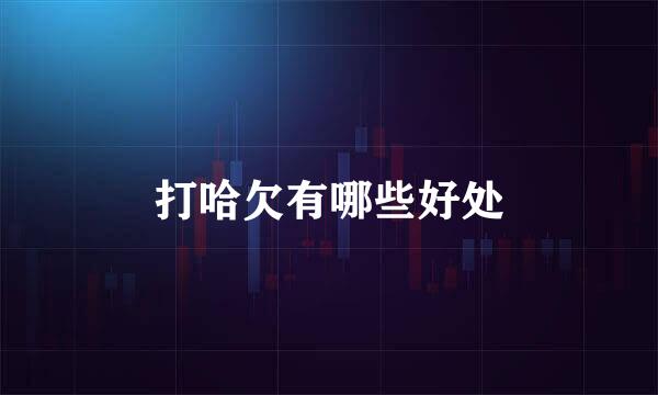打哈欠有哪些好处