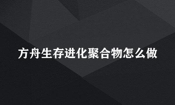 方舟生存进化聚合物怎么做