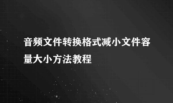 音频文件转换格式减小文件容量大小方法教程