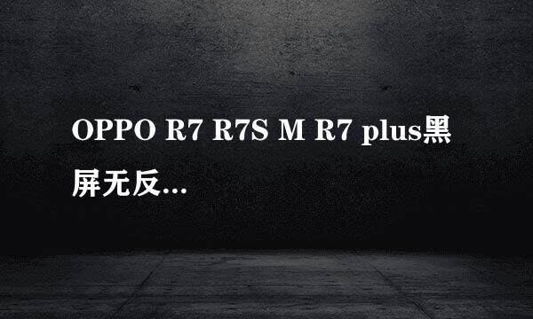 OPPO R7 R7S M R7 plus黑屏无反映震动.维修教程
