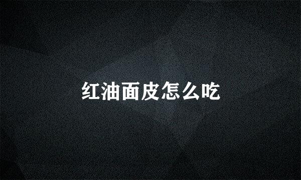 红油面皮怎么吃