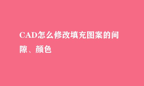CAD怎么修改填充图案的间隙、颜色