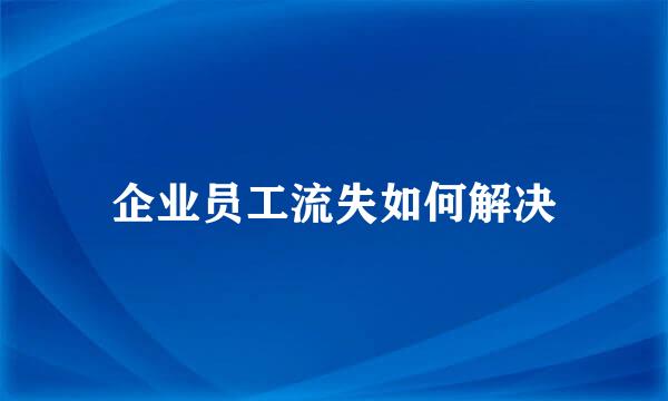 企业员工流失如何解决