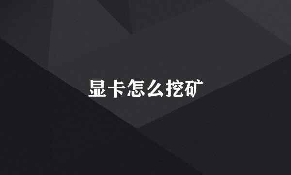 显卡怎么挖矿