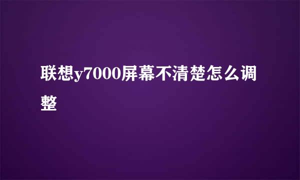 联想y7000屏幕不清楚怎么调整