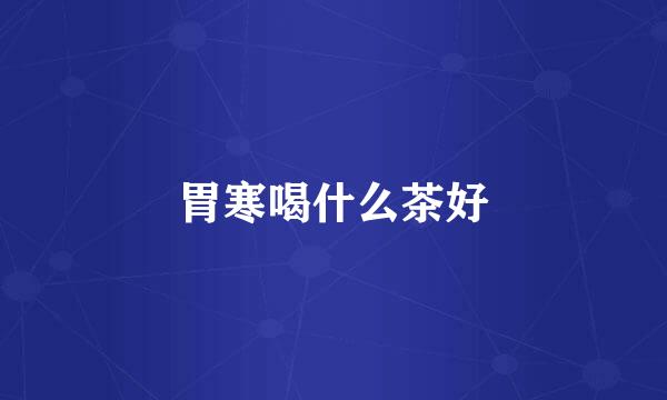 胃寒喝什么茶好
