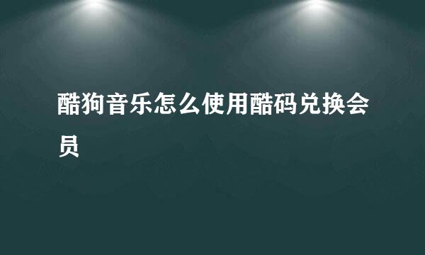 酷狗音乐怎么使用酷码兑换会员