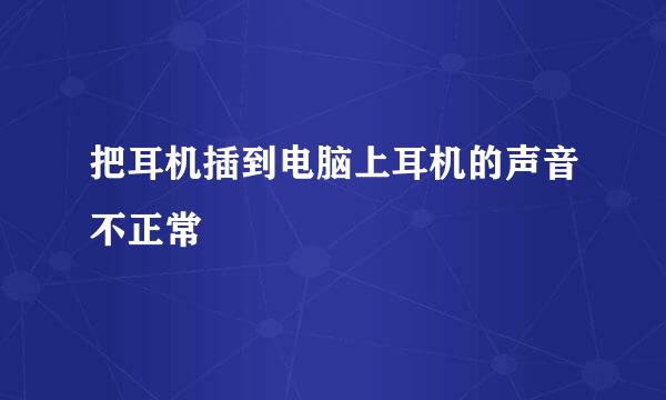 把耳机插到电脑上耳机的声音不正常