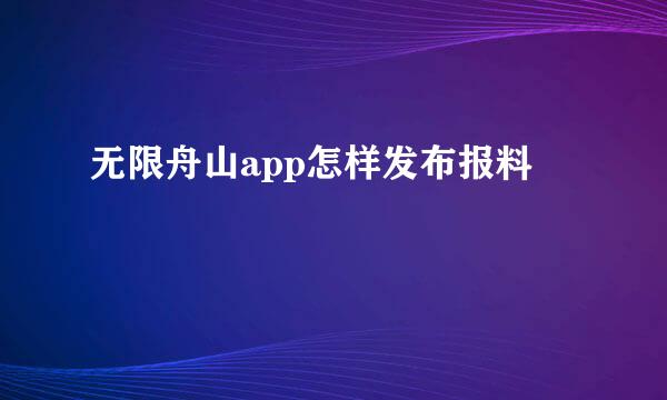 无限舟山app怎样发布报料
