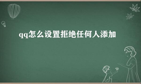 qq怎么设置拒绝任何人添加