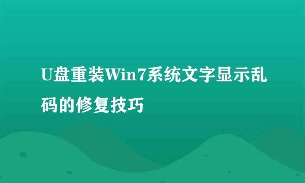 U盘重装Win7系统文字显示乱码的修复技巧