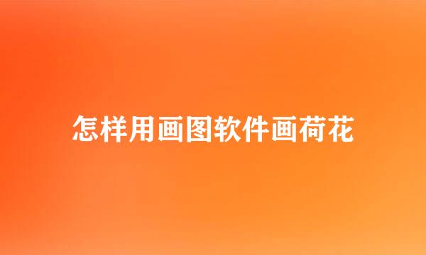 怎样用画图软件画荷花