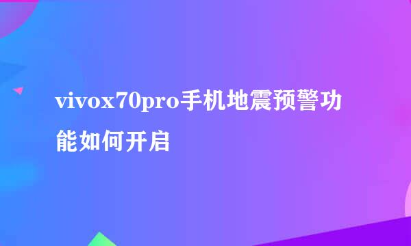 vivox70pro手机地震预警功能如何开启